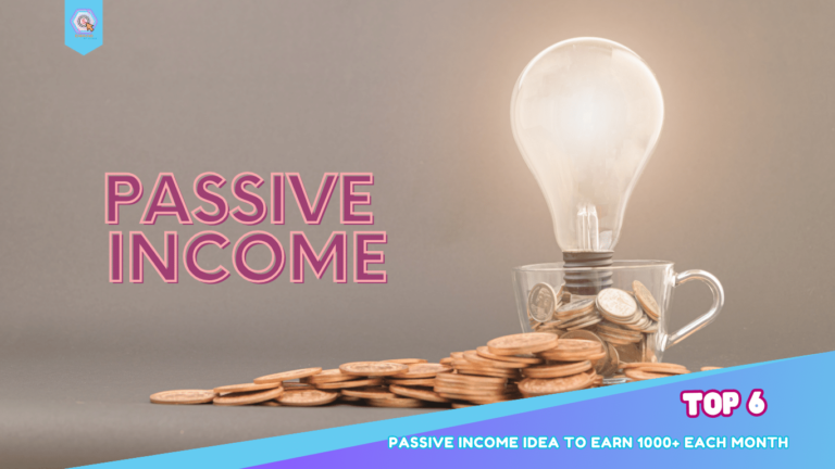 Top 6 Powerful Passive Income Ideas To Earn $1,000+ Each Month