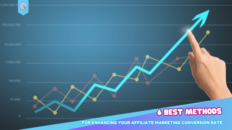 Best 6 Methods for Enhancing Your Affiliate Marketing Conversion Rate